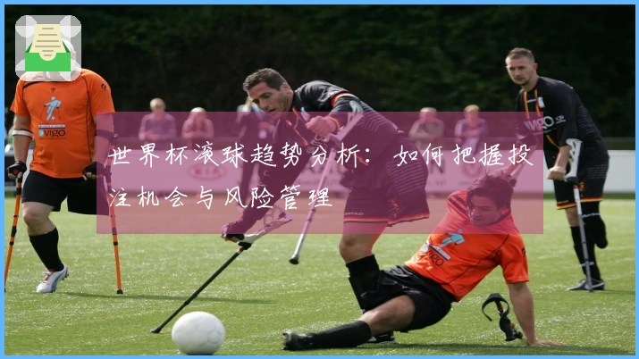 世界杯滚球趋势分析：如何把握投注机会与风险管理