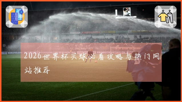2026世界杯买球必看攻略与热门网站推荐